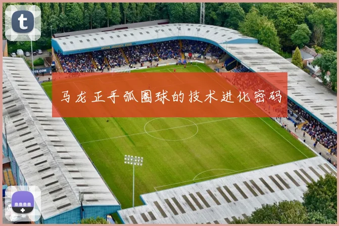 马龙正手弧圈球的技术进化密码