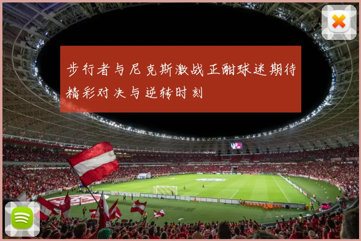 步行者与尼克斯激战正酣球迷期待精彩对决与逆转时刻